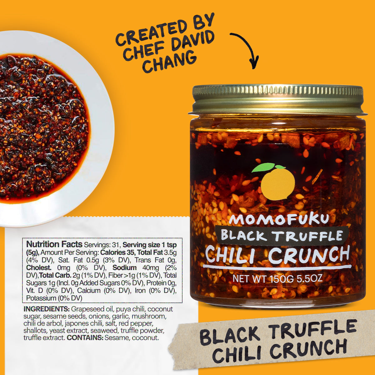Nutrition: Servings: 31, Serving size 1 tsp (5g), Amount Per Serving: Calories 35, Total Fat 3.5g (4% DV), Sat. Fat 0g (0% DV), Trans Fat 0g, Cholest. 0mg (0% DV), Sodium 50mg (2% DV),Total Carb. 1g (0% DV), Fiber <1g (2% DV), Total Sugars 0g (Incl. 0g Added Sugars 0% DV), Protein 0g, Vit. D 0mg (0%DV), Calcium 10mg (0%DV), Iron 0.2mg (2% DV), Potas. 40mg (0% DV)

Ingredients: Grapeseed oil, Puya chili, Coconut Sugar, Sesame Seeds, Onions, Garlic, Mushrooms, Chili de Arbol, Japones Chili, Salt, Red Pepper